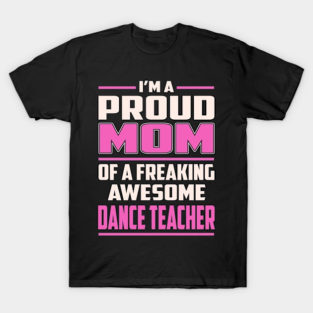 Proud MOM Dance Teacher T-Shirt by TeeBi